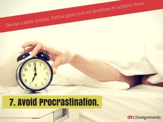 Avoid Procrastination: Devise a daily routine. Define
goals and set deadlines to achieve them.
 