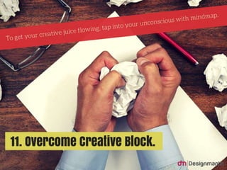Overcome Creative Block:
To get your creative juice
flowing, tap into your
unconscious with mindmap.
 