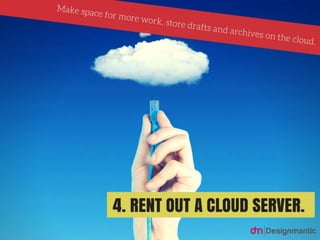 Rent out a cloud server: Make space for more work, store drafts and
archives on the cloud.
 