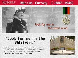 Marcus Garvey  (1887-1940) “ Look for me in the Whirlwind” Garvey, Marcus; Jacques-Garvey, Amy (ed.) (1986).  The philosophy and opinions of Marcus Garvey or Africa for the Africans . Dover (Mass.): Majority Press. p. 163. 