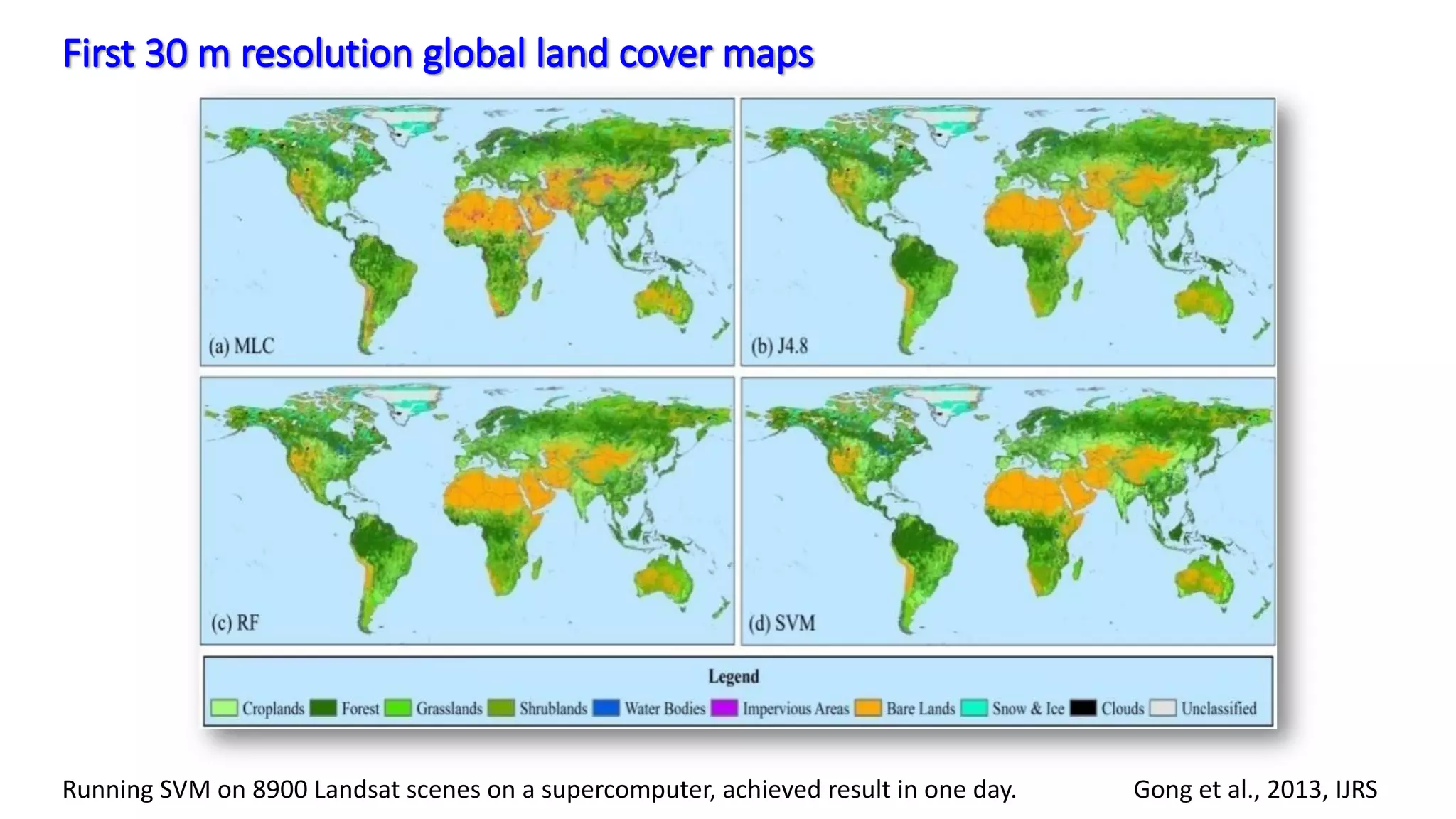 First 30 m resolution global land cover maps
Gong et al., 2013, IJRSRunning SVM on 8900 Landsat scenes on a supercomputer, achieved result in one day.
 