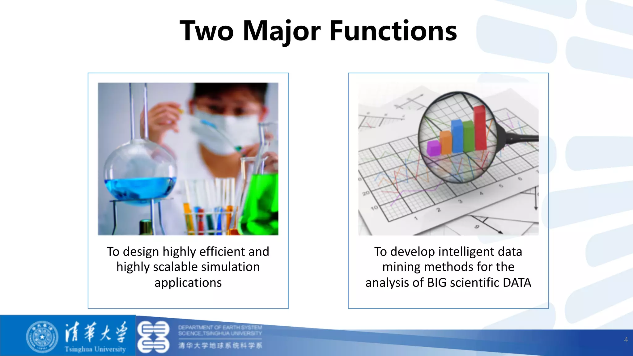 To design highly efficient and
highly scalable simulation
applications
To develop intelligent data
mining methods for the
analysis of BIG scientific DATA
Two Major Functions
4
 