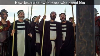 How Jesus dealt with those who hated him
 