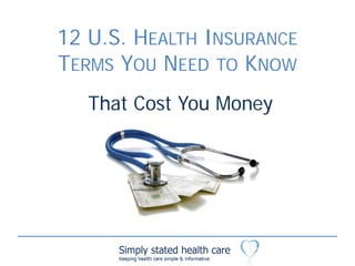 12 U.S. HEALTH INSURANCE
TERMS YOU NEED TO KNOW
   That Cost You Money
 