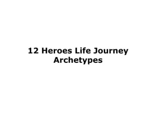 12 Heroes Life Journey
Archetypes
 