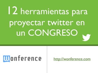 12 herramientas para
proyectar twitter en
  un CONGRESO
         Text




           http://wonference.com
 
