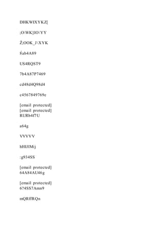 DHKWIXYKZ[
;OWK]IOYY
Ẑ;OOK_JXYK
8̀ab4A89
US4RQST9
7b4A87P7469
cd48d4Q98d4
c4567849769e
[email protected]
[email protected]
RURb4f7U
a64g
VVVVV
hHIJIMij
:g934SS
[email protected]
64A84AU46g
[email protected]
6?4SS7Amn9
mQRffRQn
 