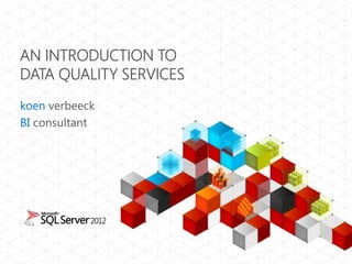 AN INTRODUCTION TO
DATA QUALITY SERVICES
koen verbeeck
BI consultant
 