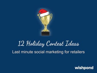 12 Holiday Contest Ideas
Last minute social marketing for retailers

 
