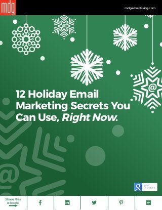 1
mdgadvertising.com
Share this
e-book!
@
@
@
12 Holiday Email
Marketing Secrets You
Can Use, Right Now.
@
 