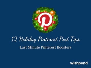 12 Holiday Pinterest Post Tips
Last Minute Pinterest Boosters

 