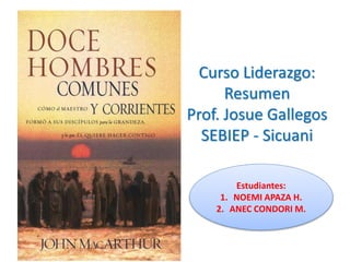 Curso Liderazgo:
Resumen
Prof. Josue Gallegos
SEBIEP - Sicuani
Estudiantes:
1. NOEMI APAZA H.
2. ANEC CONDORI M.
 