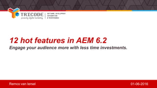 12 hot features in AEM 6.2
Engage your audience more with less time investments.
Remco van Iersel 01-06-2016
 