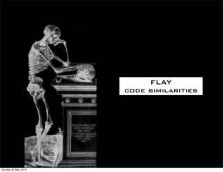 FLAY
                     code similarities




Sunday 30 May 2010
 