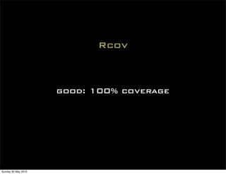 Rcov



                     good: 100% coverage




Sunday 30 May 2010
 