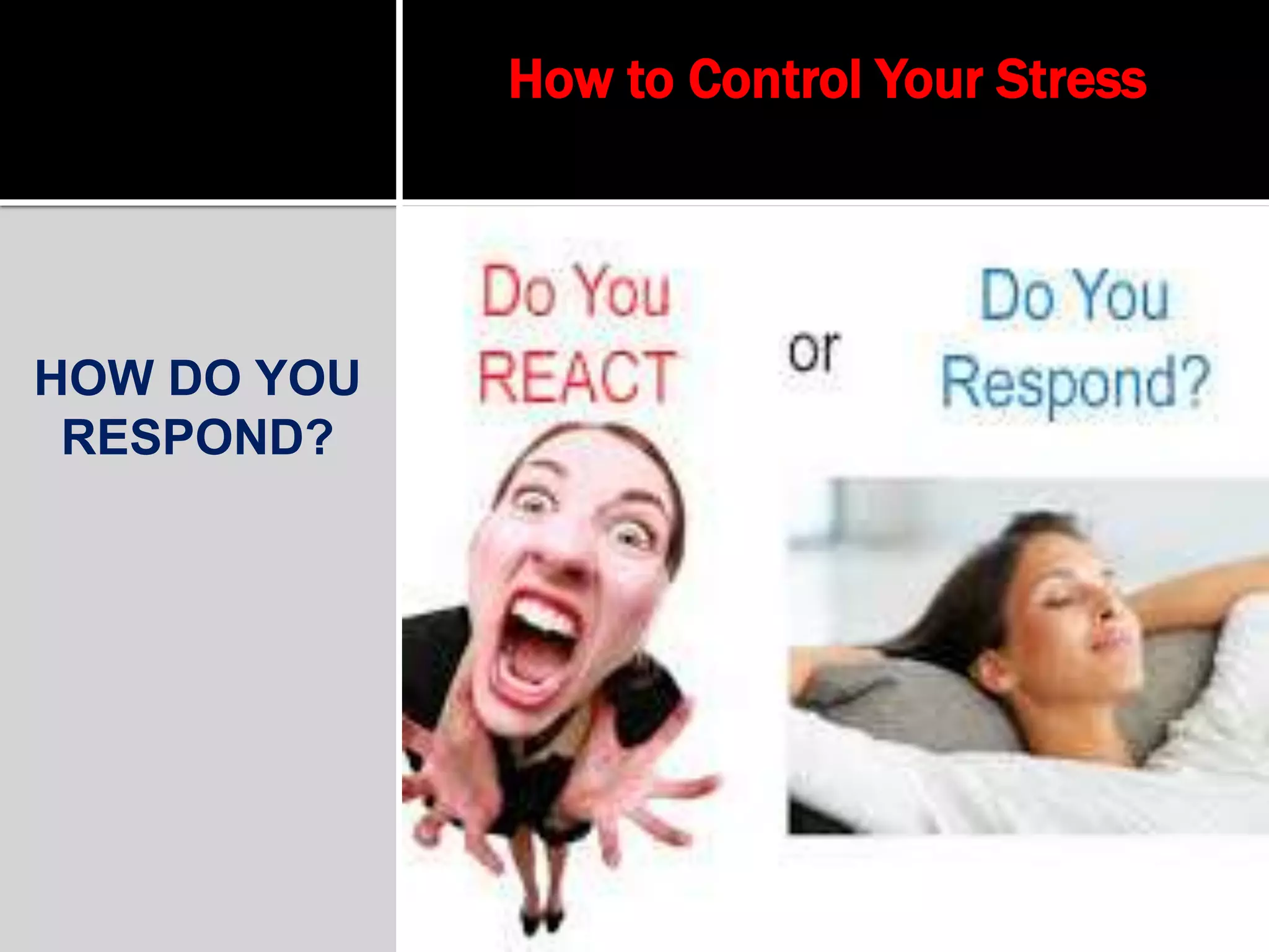 HOW DO YOU
RESPOND?
How to Control Your Stress