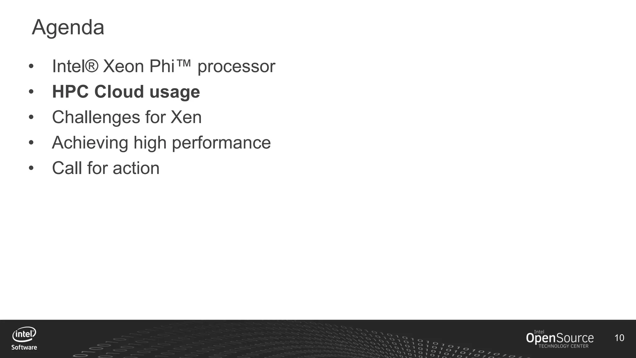 10
Agenda
• Intel® Xeon Phi™ processor
• HPC Cloud usage
• Challenges for Xen
• Achieving high performance
• Call for action
 