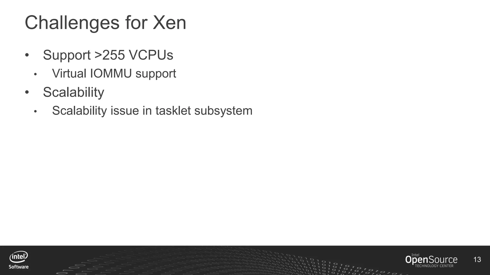 13
Challenges for Xen
• Support >255 VCPUs
• Virtual IOMMU support
• Scalability
• Scalability issue in tasklet subsystem
 