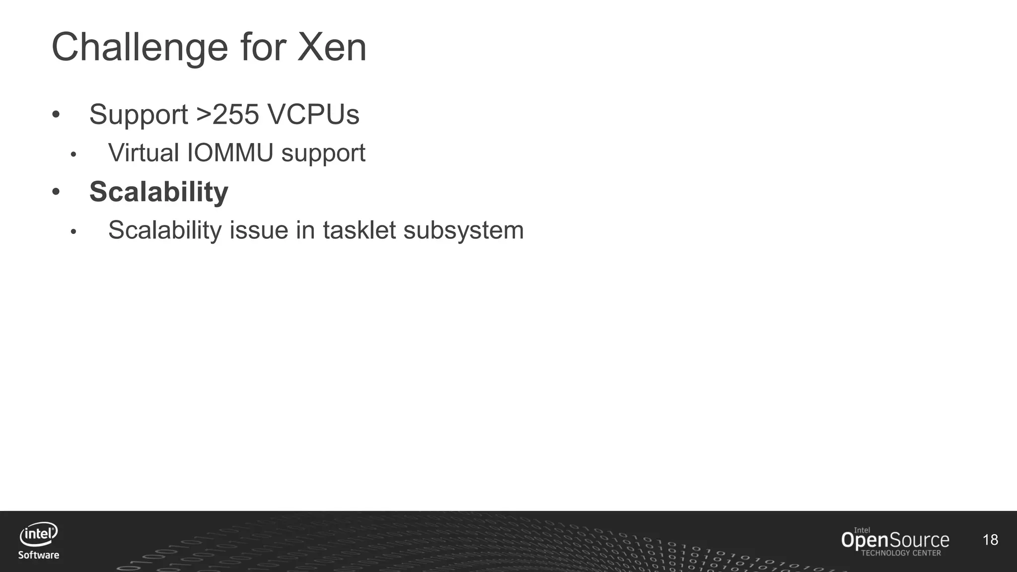 18
Challenge for Xen
• Support >255 VCPUs
• Virtual IOMMU support
• Scalability
• Scalability issue in tasklet subsystem
 