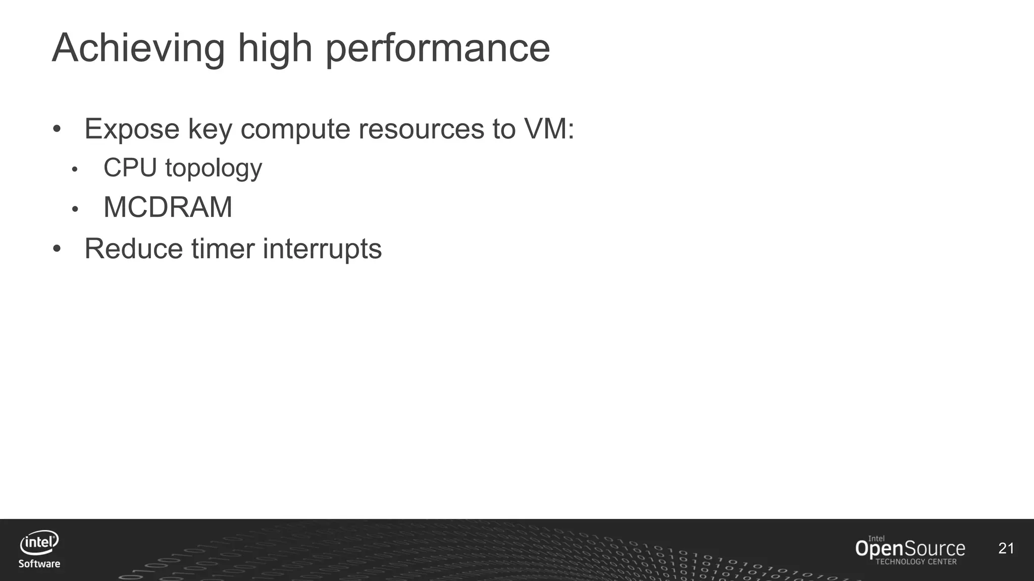 21
Achieving high performance
• Expose key compute resources to VM:
• CPU topology
• MCDRAM
• Reduce timer interrupts
 