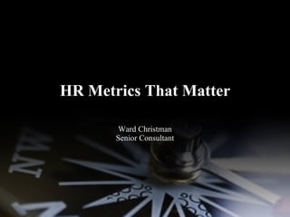 HR Metrics That Matter Ward Christman Senior Consultant 
