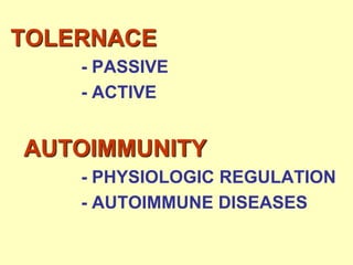 TOLERNACE
- PASSIVE
- ACTIVE
AUTOIMMUNITY
- PHYSIOLOGIC REGULATION
- AUTOIMMUNE DISEASES
 