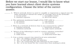 Before we start our lesson, I would like to know what
you have learned about client device systems
configuration. Choose the letter of the correct
answer.
 