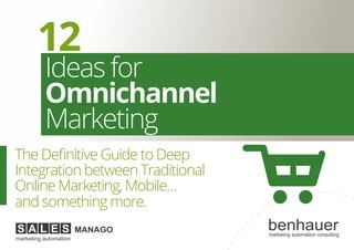 Ideas for
Omnichannel
Marketing
The Definitive Guide to Deep
Integration between Traditional
Online Marketing, Mobile…
and something more.
12
 