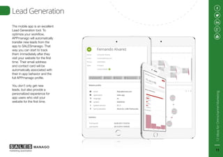 Lead Generation
The mobile app is an excellent
Lead Generation tool. To
optimize your workflow,
APPmanago will automatically
transfer new leads from the
app to SALESmanago. That
way you can start to track
them immediately after they
visit your website for the first
time. Their email address
and contact card will be
automatically associated with
their in-app behavior and the
full APPmanago profile.
You don’t only get new
leads, but also provide a
personalized experience for
app users who visit your
website for the first time.
12IdeasforOmnichannelMarketing
11
 