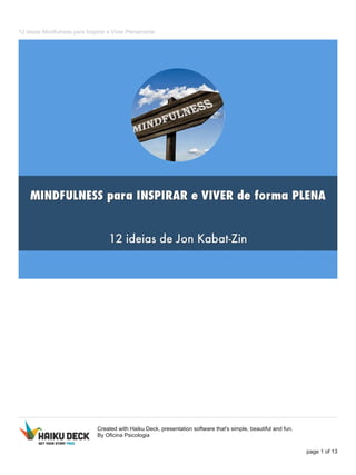 12 ideias Mindfulness para Inspirar e Viver Plenamente
Created with Haiku Deck, presentation software that's simple, beautiful and fun.
By Oficina Psicologia
page 1 of 13
 