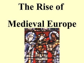 The Rise of  Medieval Europe 