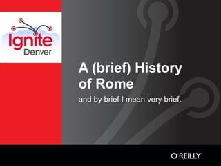 A (brief) History
of Rome
and by brief I mean very brief.
 