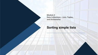 Module 2
Data Collections – Lists, Tuples,
and Dictionaries
Sorting simple lists
 