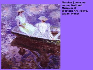 Garotas jovens na
canoa, National
Museum of
Western Art, Tokyo,
Japan. Monet
 