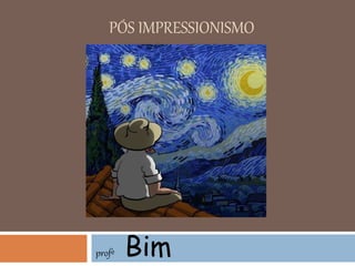 PÓS IMPRESSIONISMO
profº Bim
 