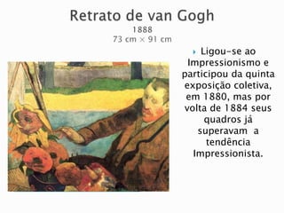  Ligou-se ao
Impressionismo e
participou da quinta
exposição coletiva,
em 1880, mas por
volta de 1884 seus
quadros já
superavam a
tendência
Impressionista.
 
