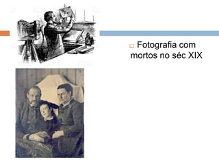  Fotografia com
mortos no séc XIX
 