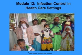 Module 12: Infection Control in
Health Care Settings
*Image courtesy of: World Lung Foundation
 