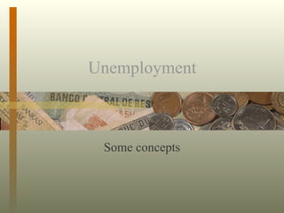 Unemployment  Some concepts 