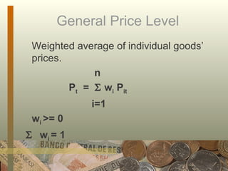 General Price Level Weighted average of individual goods’ prices.   n P t   =    w i  P it i=1 w i  >= 0    w i  = 1 