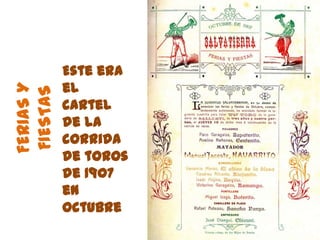 Este era
           el
FERIAS Y
FIESTAS


           cartel
           de la
           corrida
           de toros
           de 1907
           en
           Octubre
 