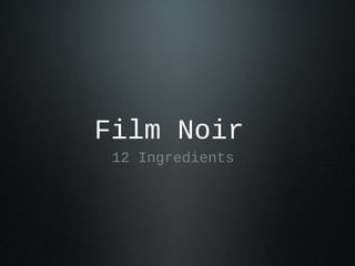 Film Noir
12 Ingredients
 