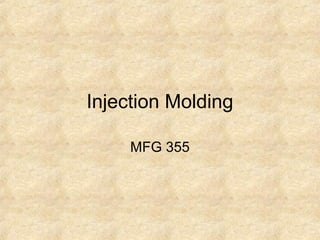 Injection Molding
MFG 355
 