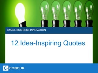 SMALL BUSINESS INNOVATION

12 Idea-Inspiring Quotes

 