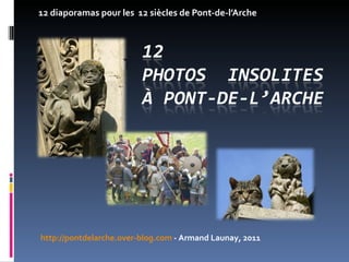 12 diaporamas pour les  12 siècles de Pont-de-l’Arche http://pontdelarche.over-blog.com  - Armand Launay, 2011 