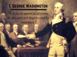"It is much easier at all times
to prevent evil than to rectify
mistakes."
1. George Washington
Photo Credit: Joye~
 