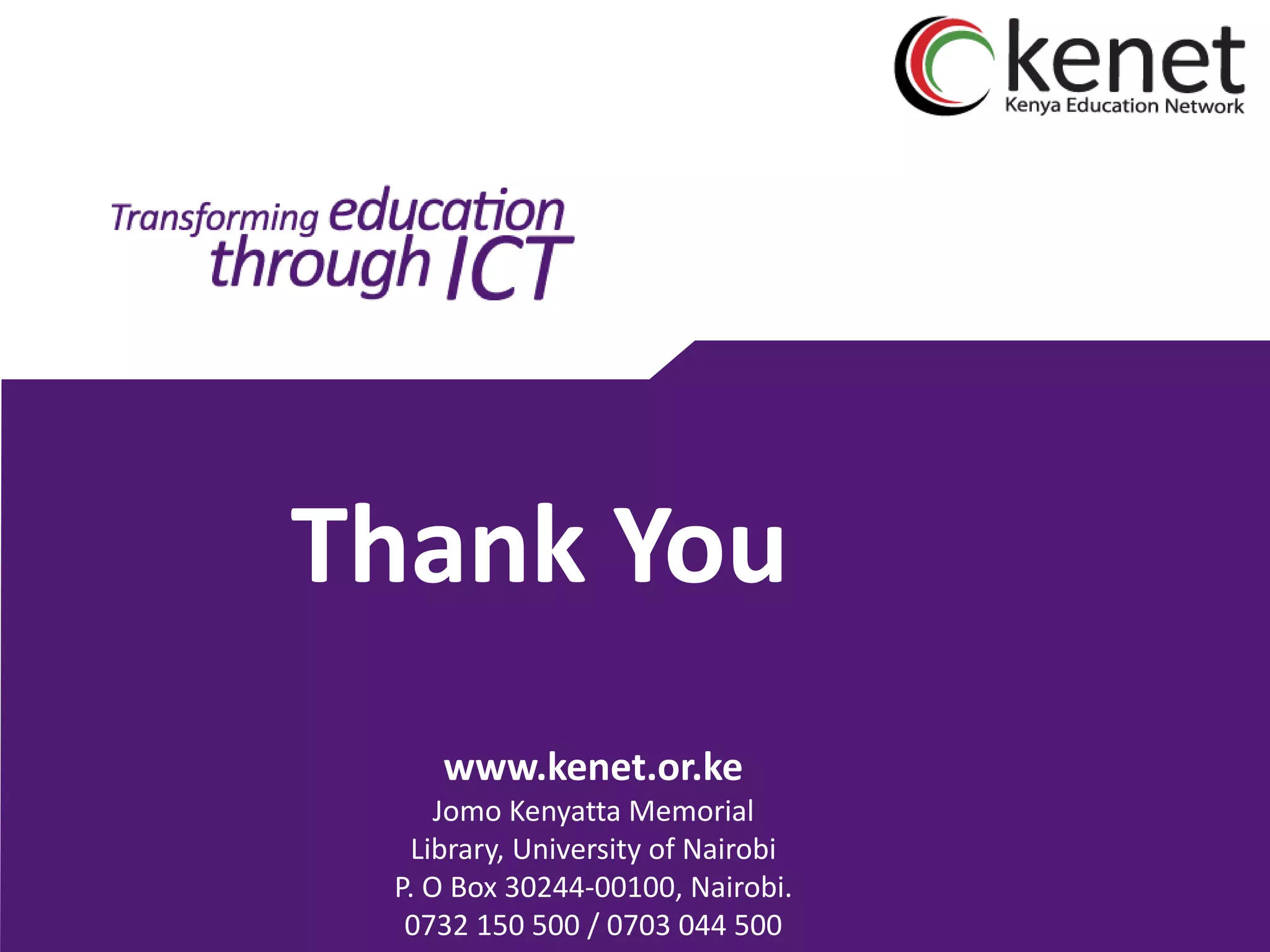 www.kenet.or.ke
Jomo Kenyatta Memorial
Library, University of Nairobi
P. O Box 30244-00100, Nairobi.
0732 150 500 / 0703 044 500
Thank You
 