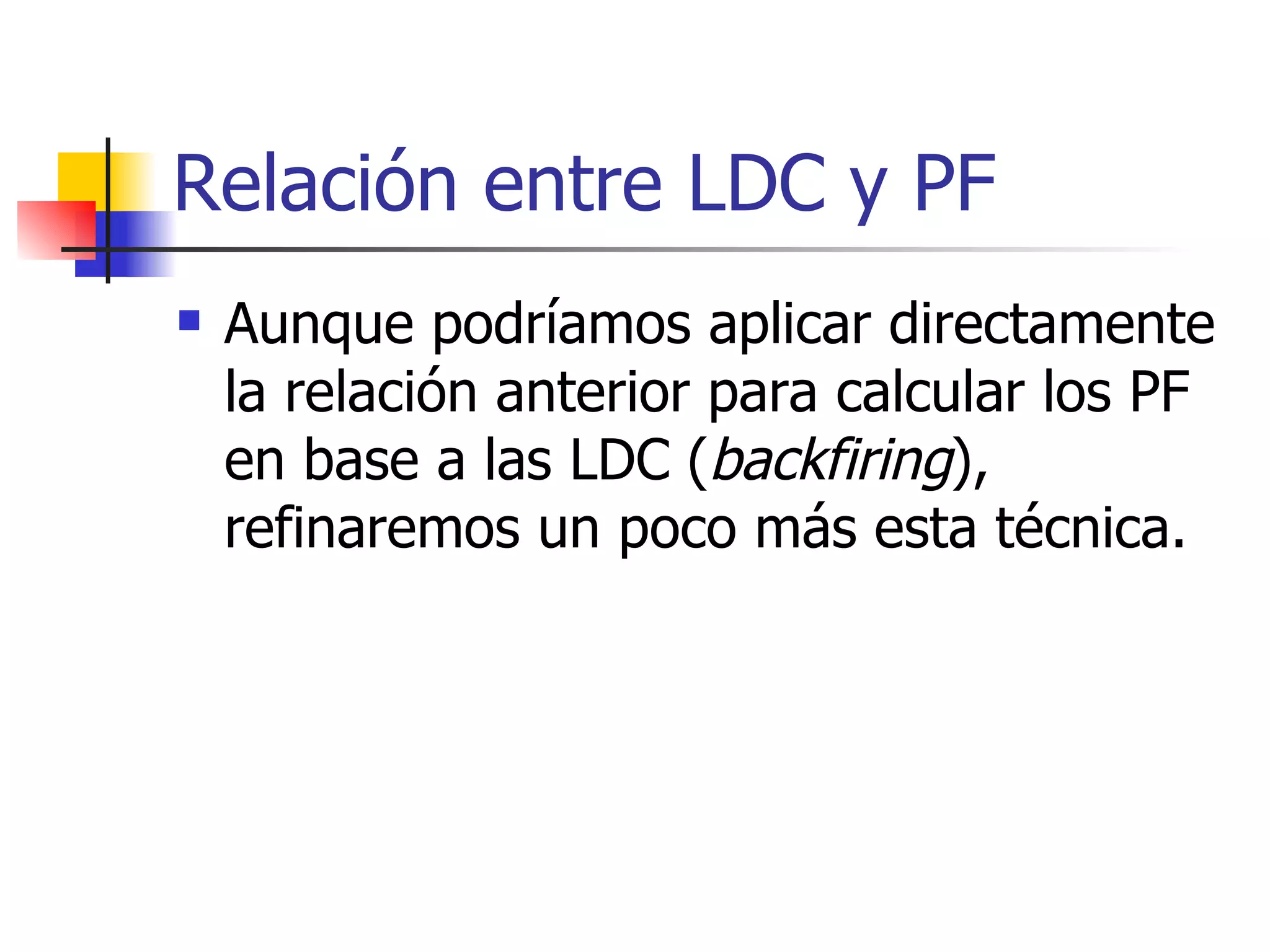 Relación entre LDC y PF Aunque podríamos aplicar directamente la relación anterior para calcular los PF en base a las LDC ( backfiring ), refinaremos un poco más esta técnica. 