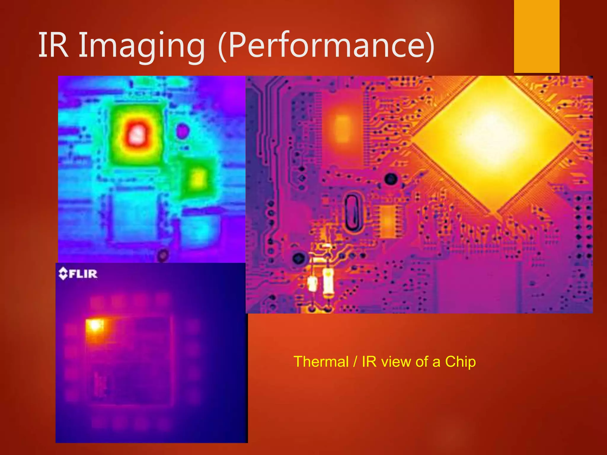 IR Imaging (Performance)
Thermal / IR view of a Chip
 