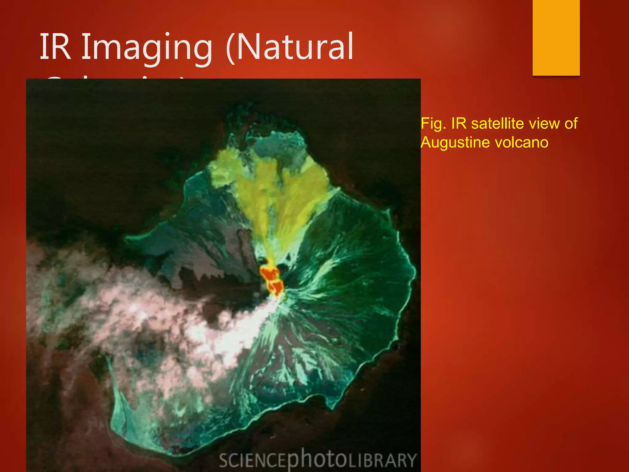 IR Imaging (Natural
Calamity)
Fig. IR satellite view of
Augustine volcano
 